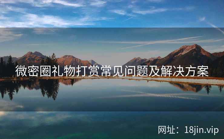 微密圈礼物打赏常见问题及解决方案 微密圈礼物打赏常见问题及解决方案